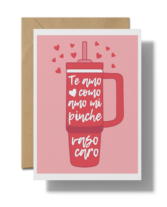 Te amo como amo mi pinche vaso caro | Stanley cup greeting card