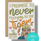 I promise to never feed you to the tigers | Joe Exotic | Instant Digital Download JPG